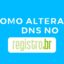 Como alterar o DNS no Registro.br / Mais Tutoriais
